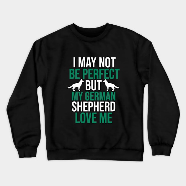 I may not be perfect but my german shepherd love me Crewneck Sweatshirt by cypryanus